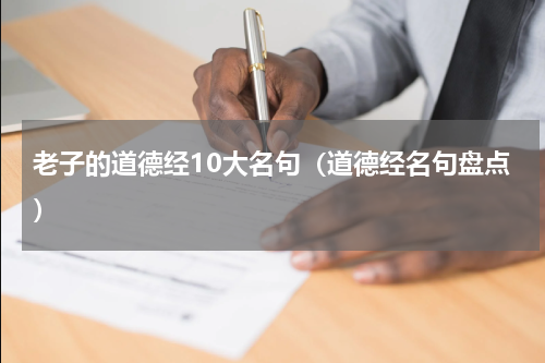 老子的道德经10大名句（道德经名句盘点）