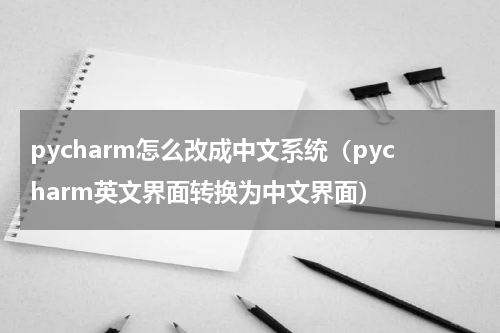 pycharm怎么改成中文系统（pycharm英文界面转换为中文界面）