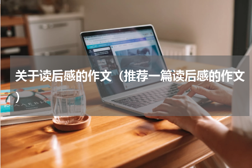 关于读后感的作文（推荐一篇读后感的作文）