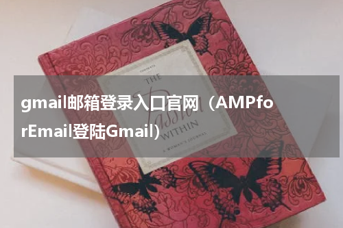 gmail邮箱登录入口官网（AMPforEmail登陆Gmail）