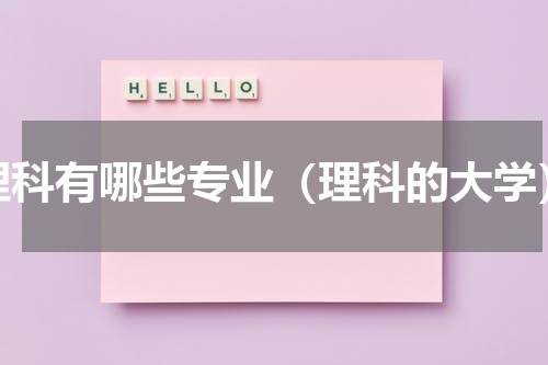 理科有哪些专业（理科的大学）