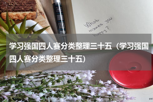 学习强国四人赛分类整理三十五（学习强国四人赛分类整理三十五）