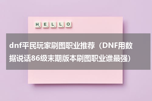 dnf平民玩家刷图职业推荐（DNF用数据说话86级末期版本刷图职业谁最强）
