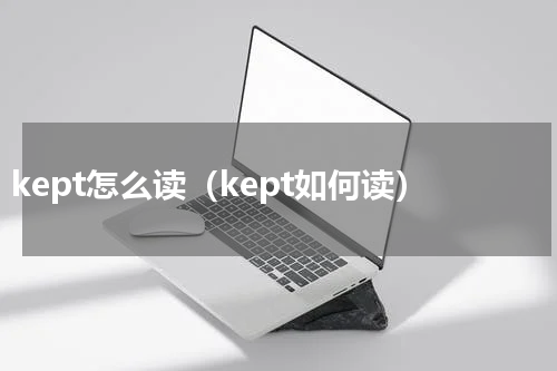 kept怎么读（kept如何读）