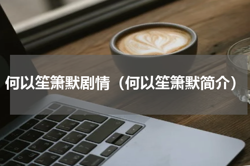 何以笙箫默剧情（何以笙箫默简介）