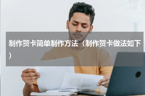 制作贺卡简单制作方法（制作贺卡做法如下）