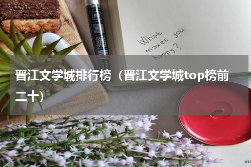 晋江文学城排行榜（晋江文学城top榜前二十）