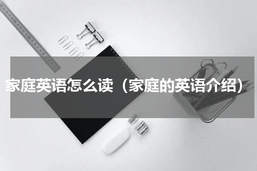 家庭英语怎么读（家庭的英语介绍）
