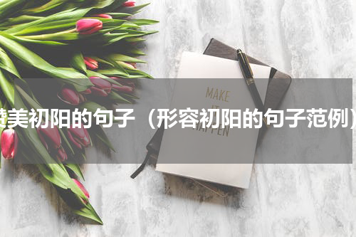 赞美初阳的句子（形容初阳的句子范例）