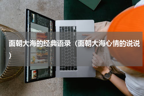 面朝大海的经典语录（面朝大海心情的说说）