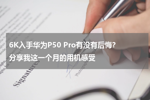 6K入手华为P50 Pro有没有后悔？分享我这一个月的用机感受