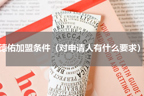 德佑加盟条件（对申请人有什么要求）