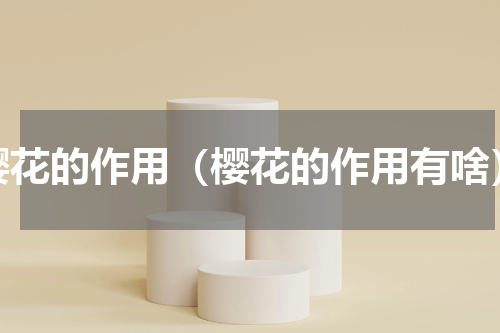 樱花的作用（樱花的作用有啥）