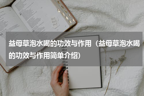 益母草泡水喝的功效与作用（益母草泡水喝的功效与作用简单介绍）