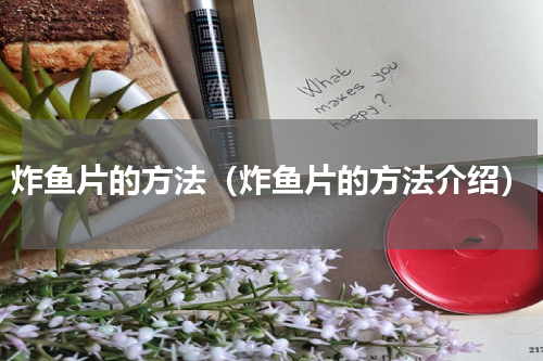 炸鱼片的方法（炸鱼片的方法介绍）