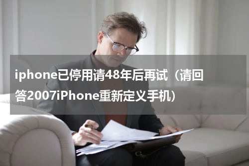 iphone已停用请48年后再试（请回答2007iPhone重新定义手机）