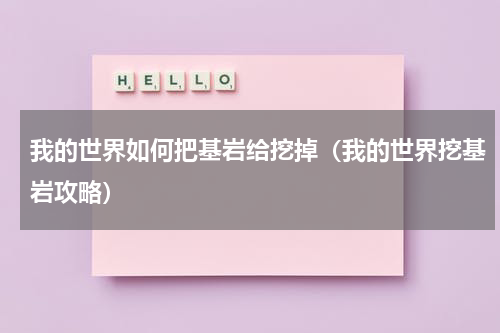 我的世界如何把基岩给挖掉（我的世界挖基岩攻略）