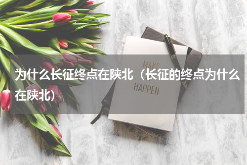 为什么长征终点在陕北（长征的终点为什么在陕北）