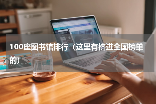 100座图书馆排行（这里有挤进全国榜单的）