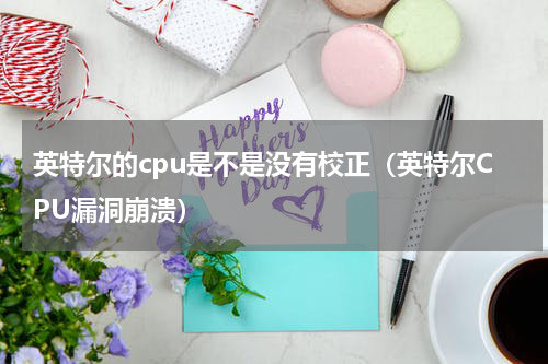 英特尔的cpu是不是没有校正（英特尔CPU漏洞崩溃）