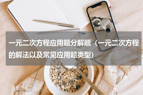 一元二次方程应用题分解题（一元二次方程的解法以及常见应用题类型）