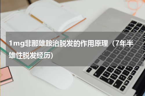 1mg非那雄胺治脱发的作用原理（7年半雄性脱发经历）