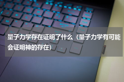 量子力学存在证明了什么（量子力学有可能会证明神的存在）