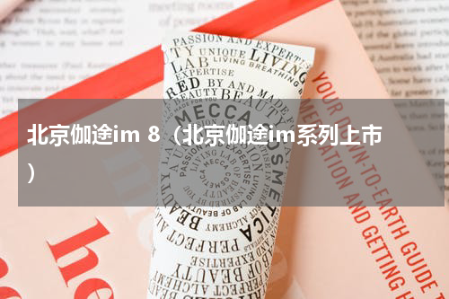 北京伽途im 8（北京伽途im系列上市）
