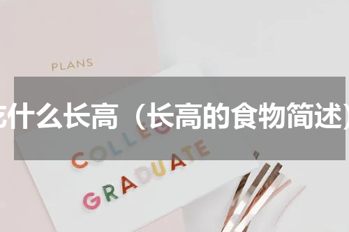 吃什么长高（长高的食物简述）