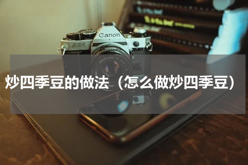 炒四季豆的做法（怎么做炒四季豆）