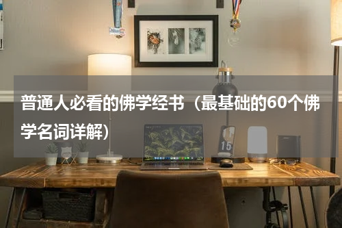 普通人必看的佛学经书（最基础的60个佛学名词详解）