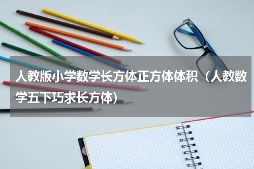 人教版小学数学长方体正方体体积（人教数学五下巧求长方体）