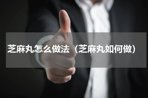 芝麻丸怎么做法（芝麻丸如何做）