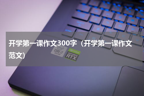 开学第一课作文300字（开学第一课作文范文）