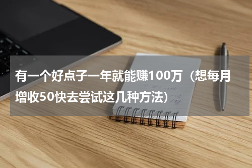 有一个好点子一年就能赚100万（想每月增收50快去尝试这几种方法）