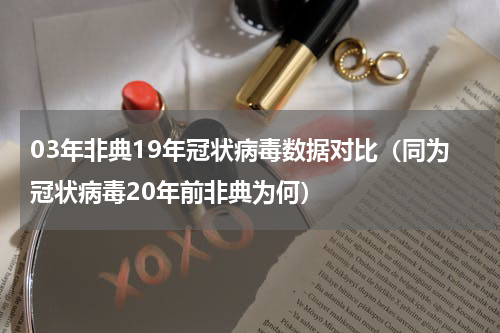 03年非典19年冠状病毒数据对比（同为冠状病毒20年前非典为何）