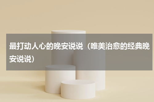 最打动人心的晚安说说（唯美治愈的经典晚安说说）