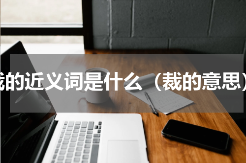 裁的近义词是什么（裁的意思）