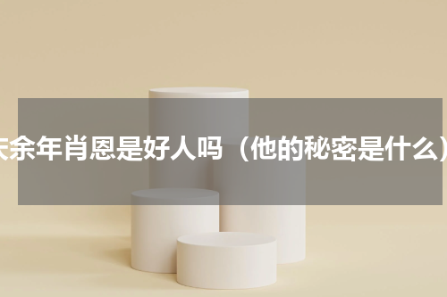 庆余年肖恩是好人吗（他的秘密是什么）