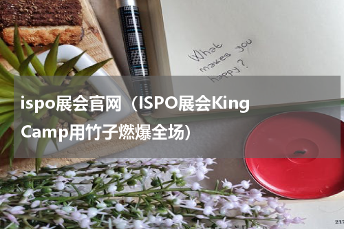 ispo展会官网（ISPO展会KingCamp用竹子燃爆全场）