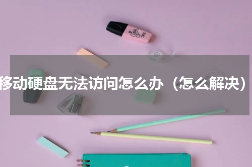移动硬盘无法访问怎么办（怎么解决）