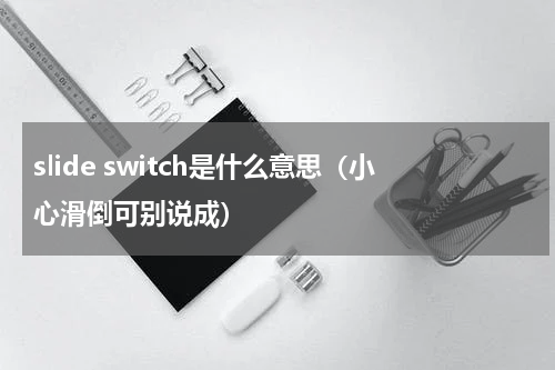 slide switch是什么意思（小心滑倒可别说成）