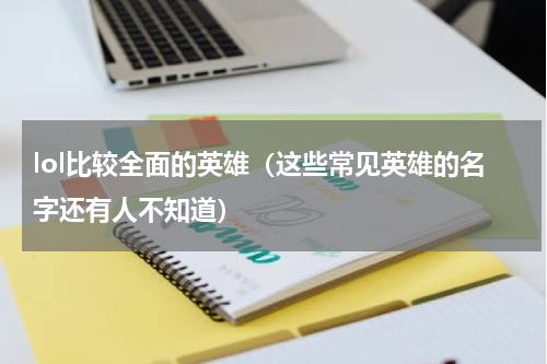 lol比较全面的英雄（这些常见英雄的名字还有人不知道）