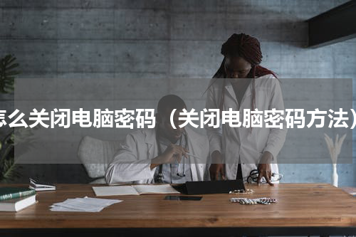 怎么关闭电脑密码（关闭电脑密码方法）
