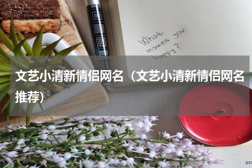 文艺小清新情侣网名（文艺小清新情侣网名推荐）
