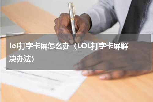 lol打字卡屏怎么办（LOL打字卡屏解决办法）