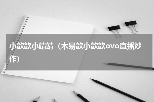 小歆歆小靖靖（木易歆小歆歆ovo直播炒作）