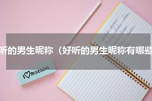 好听的男生昵称（好听的男生昵称有哪些）