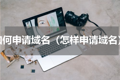 如何申请域名（怎样申请域名）
