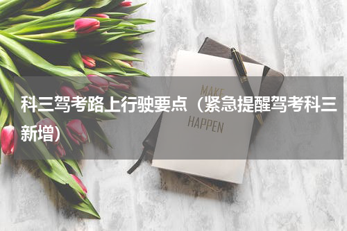 科三驾考路上行驶要点（紧急提醒驾考科三新增）